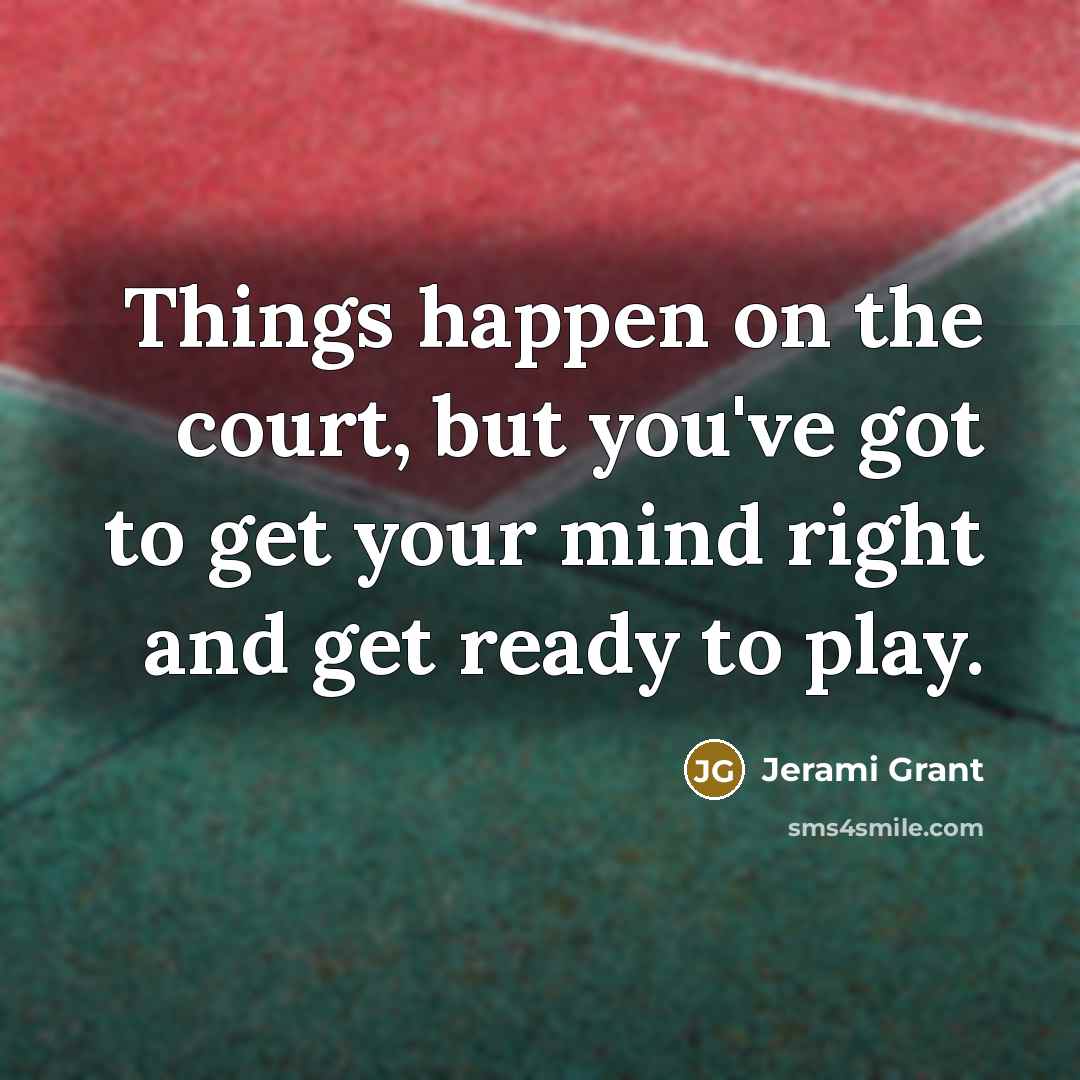 “Things happen on the court, but you've got to get…” quote by Jerami Grant