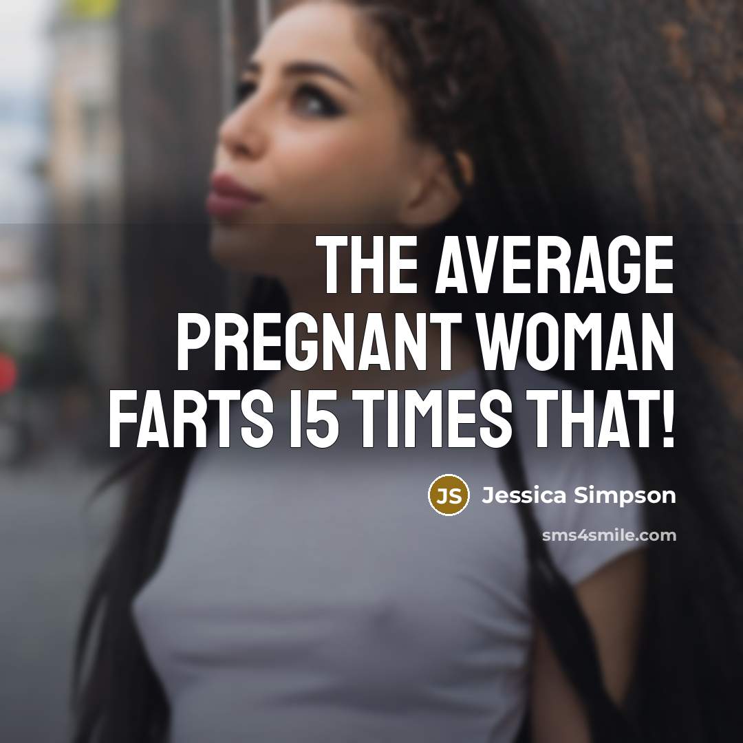 “The average pregnant woman farts 15 times that!…” quote by Jessica Simpson