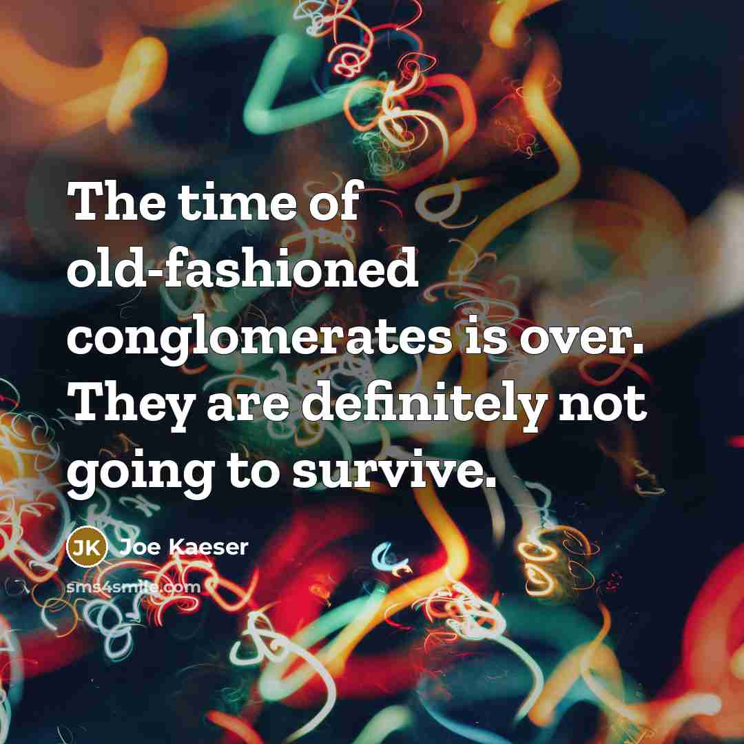 “The time of old-fashioned conglomerates is over. They are definitely…” quote by Joe Kaeser