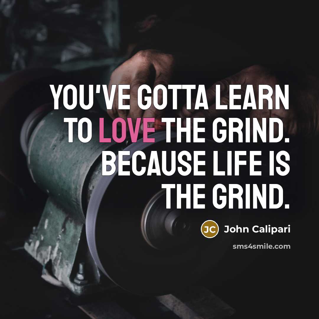 “You've gotta learn to love the grind. Because life IS…” quote by John Calipari