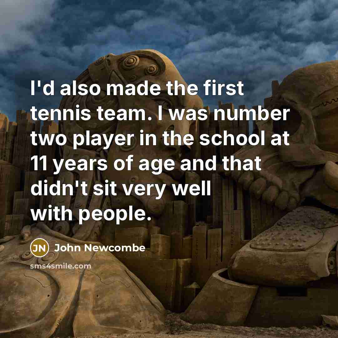 “I'd also made the first tennis team. I was number…” quote by John Newcombe