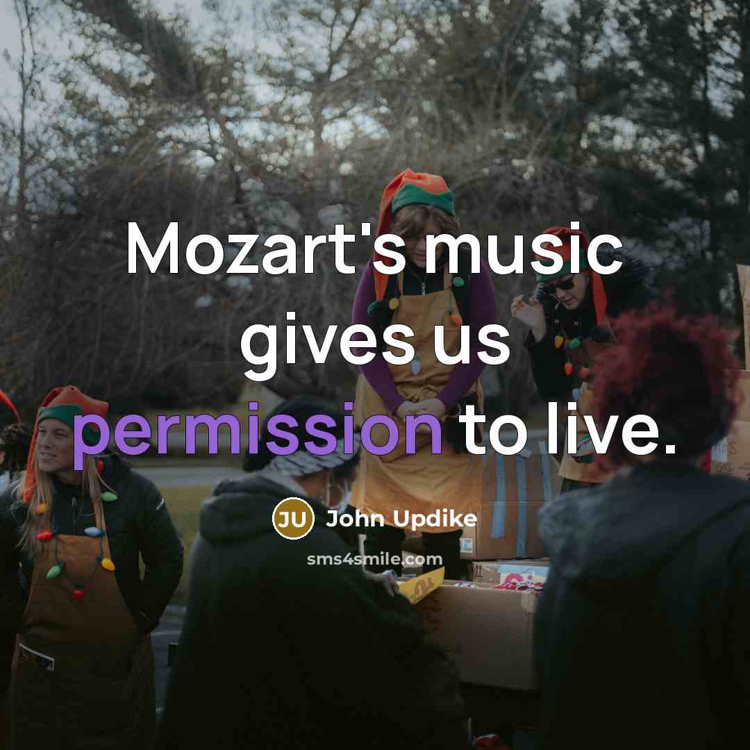 “Mozart's music gives us permission to live.…” quote by John Updike