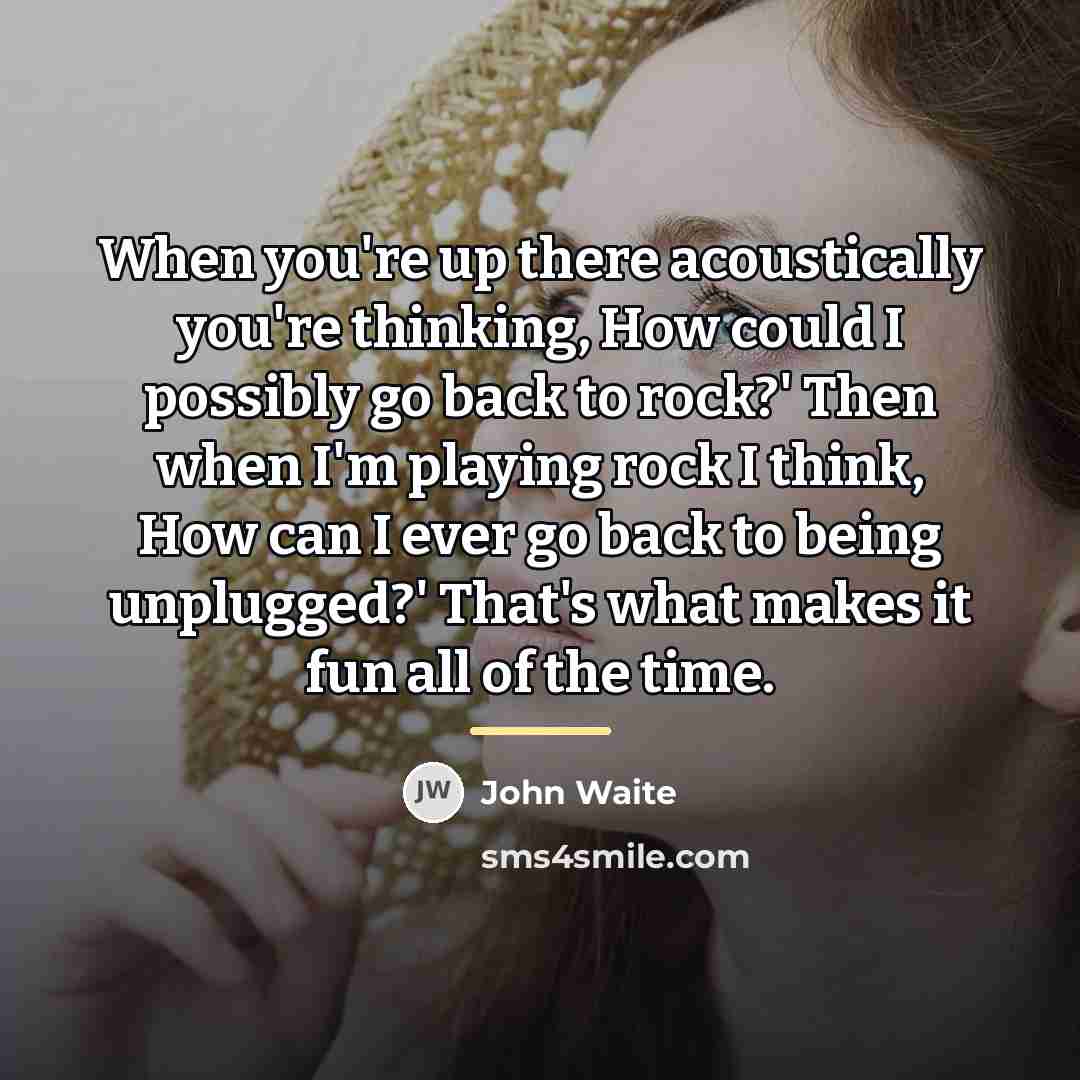“When you're up there acoustically you're thinking, How could I…” quote by John Waite