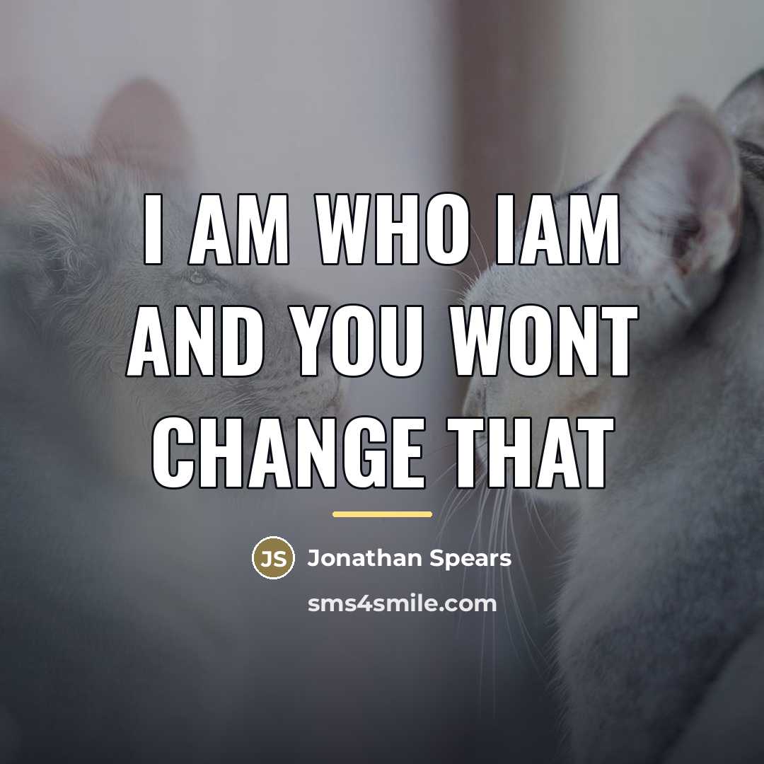 “I am who iam and you wont change that…” quote by Jonathan Spears