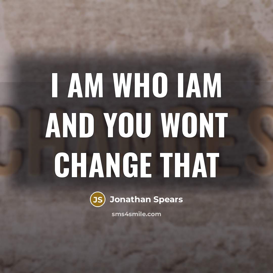 “I am who iam and you wont change that” quote by Jonathan Spears
