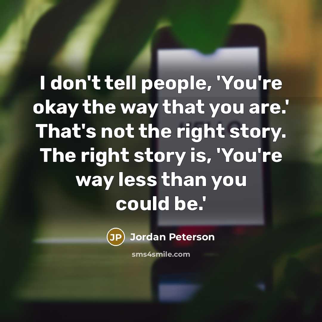 “I don't tell people, 'You're okay the way that you…” quote by Jordan Peterson