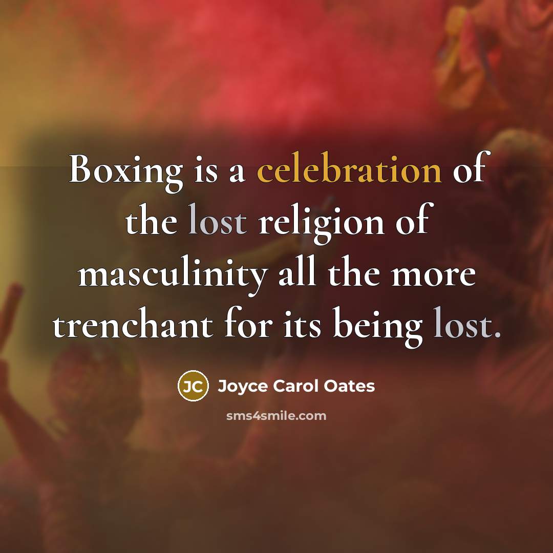 “Boxing is a celebration of the lost religion of masculinity…” quote by Joyce Carol Oates