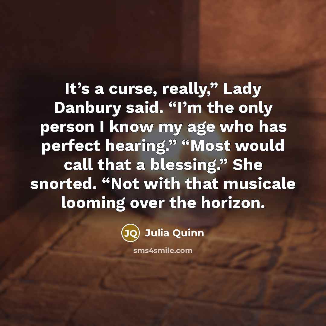“It’s a curse, really,” Lady Danbury said. “I’m the only…” quote by Julia Quinn