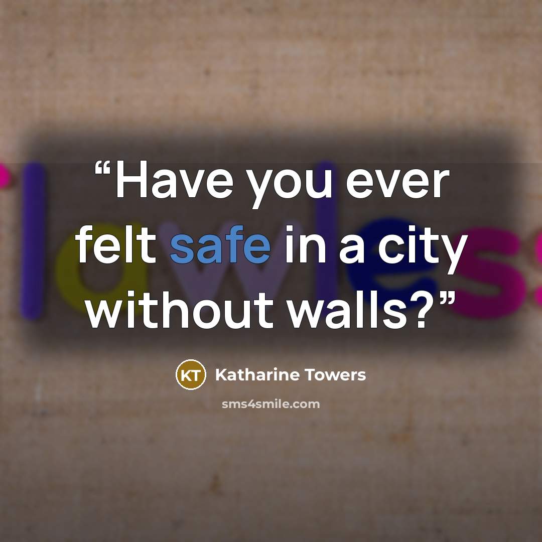 “Have you ever felt safe in a city without walls?” quote by Katharine Towers