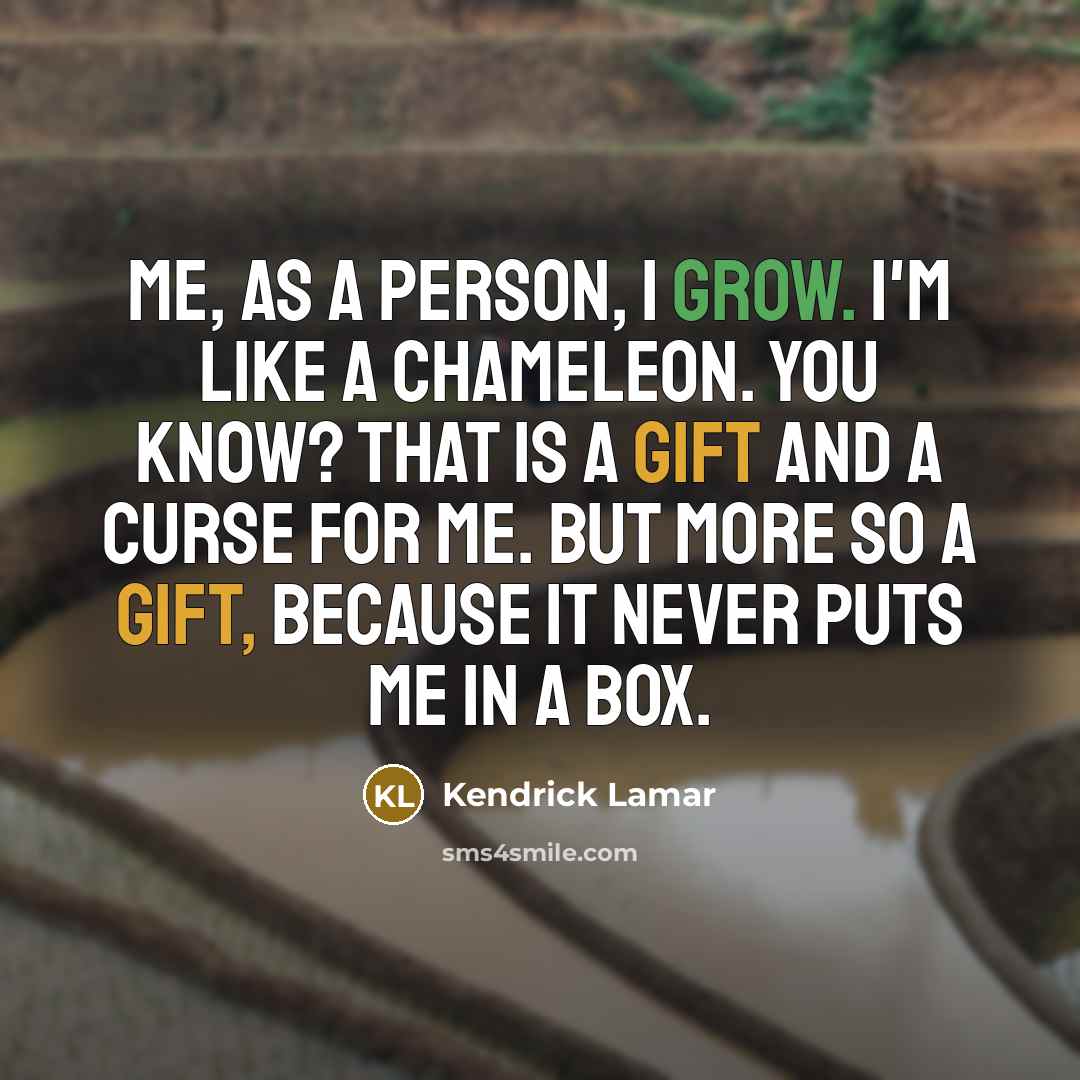 “Me, as a person, I grow. I'm like a chameleon.…” quote by Kendrick Lamar