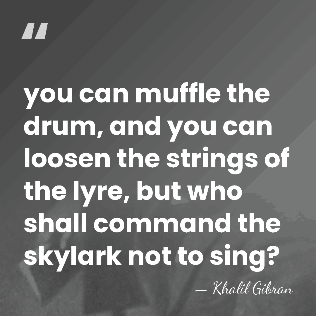 you can muffle the drum, and you can loosen the strings of&hellip; - Khalil Gibran