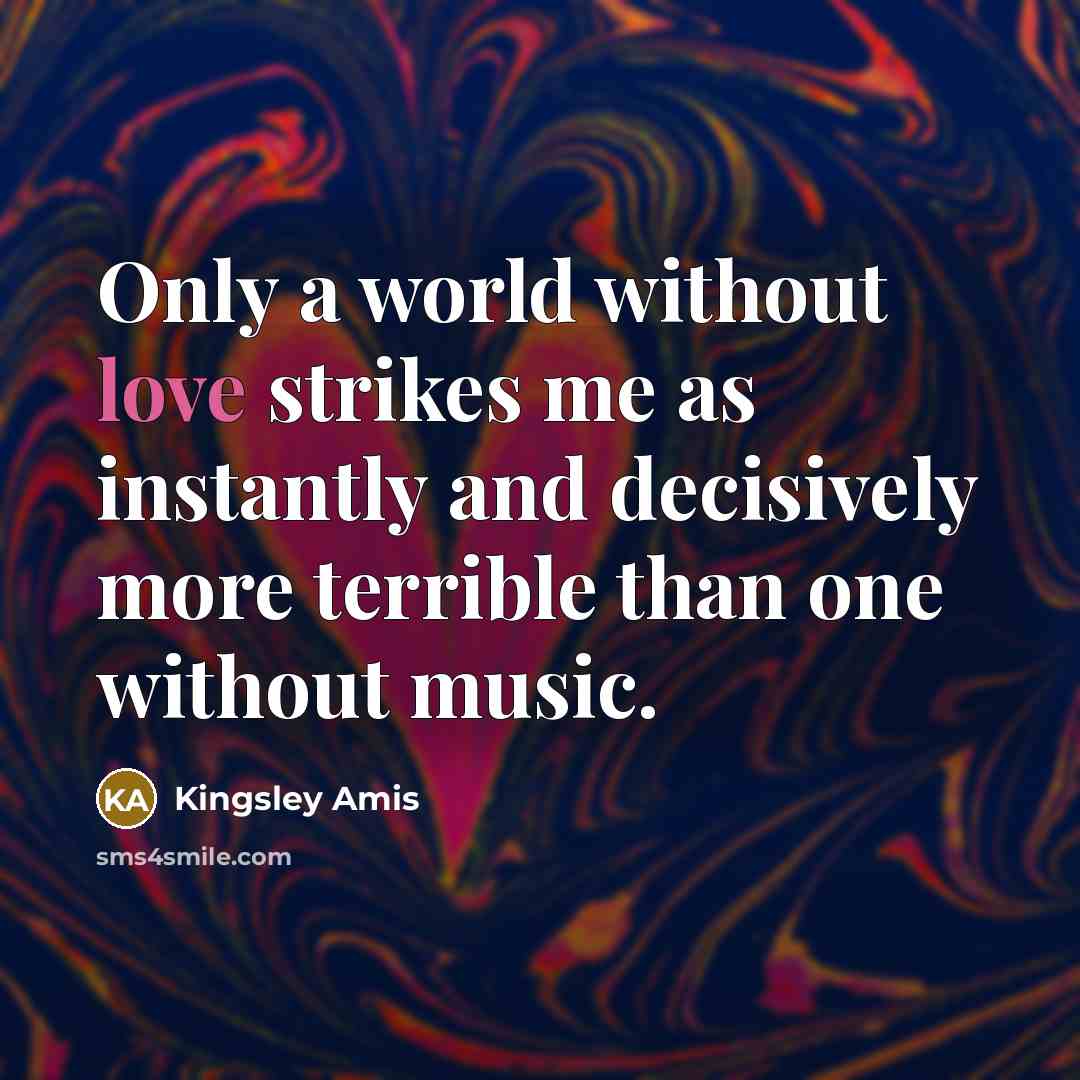 “Only a world without love strikes me as instantly and…” quote by Kingsley Amis