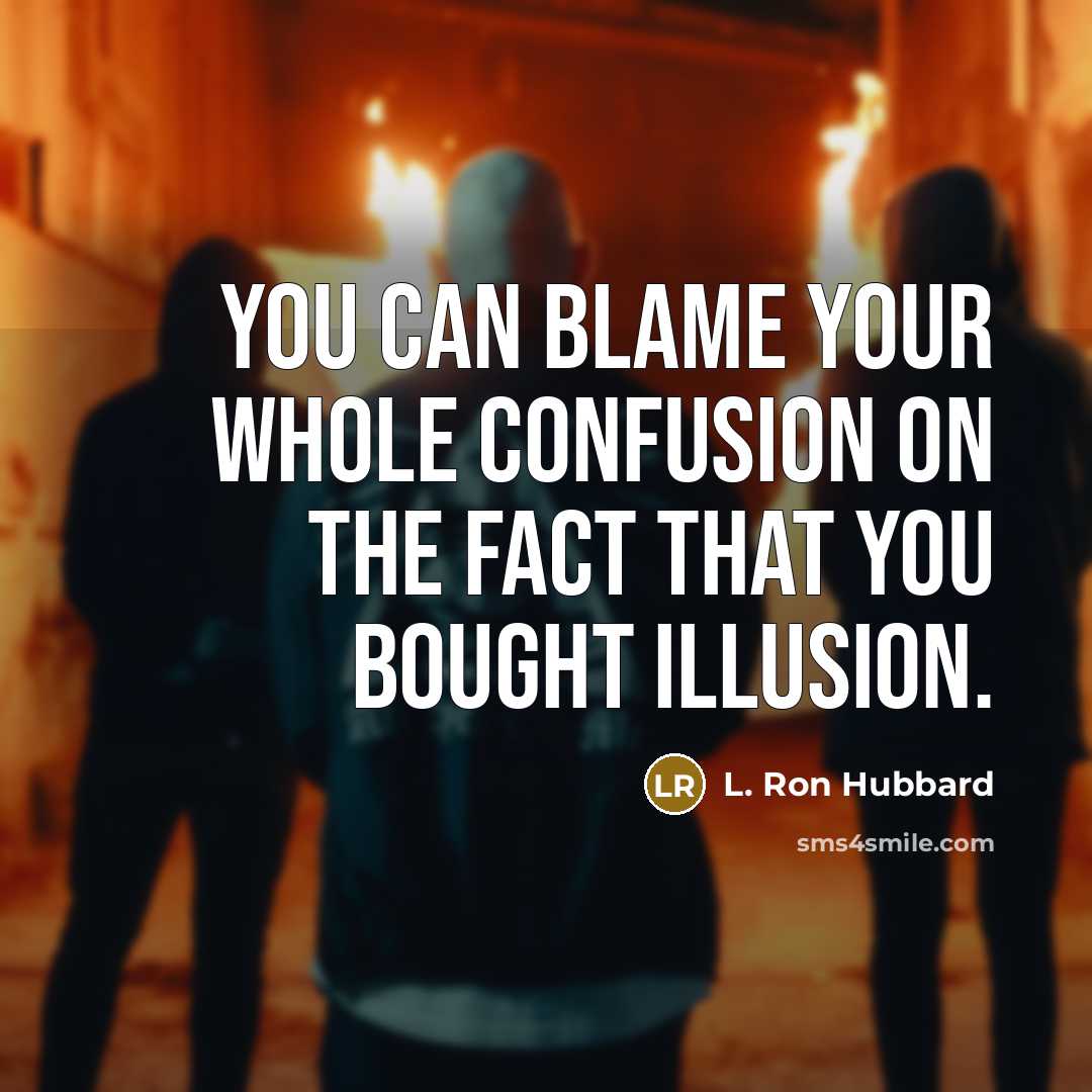 “You can blame your whole confusion on the fact that…” quote by L. Ron Hubbard