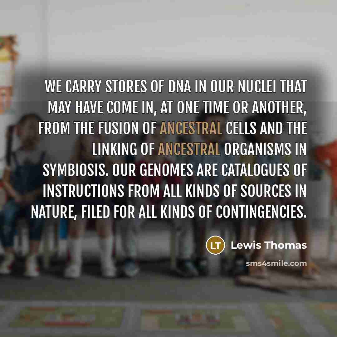 “We carry stores of DNA in our nuclei that may…” quote by Lewis Thomas