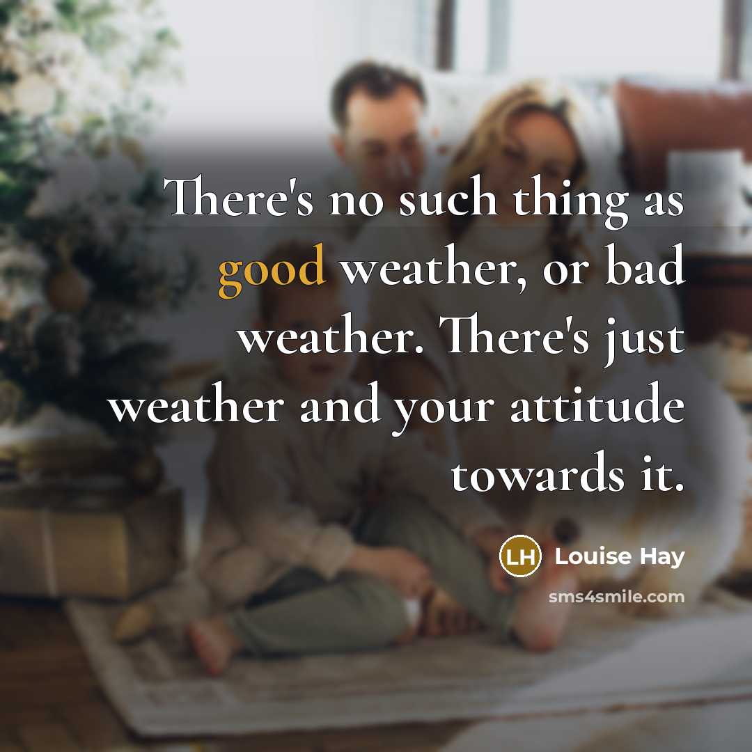 “There's no such thing as good weather, or bad weather.…” quote by Louise Hay