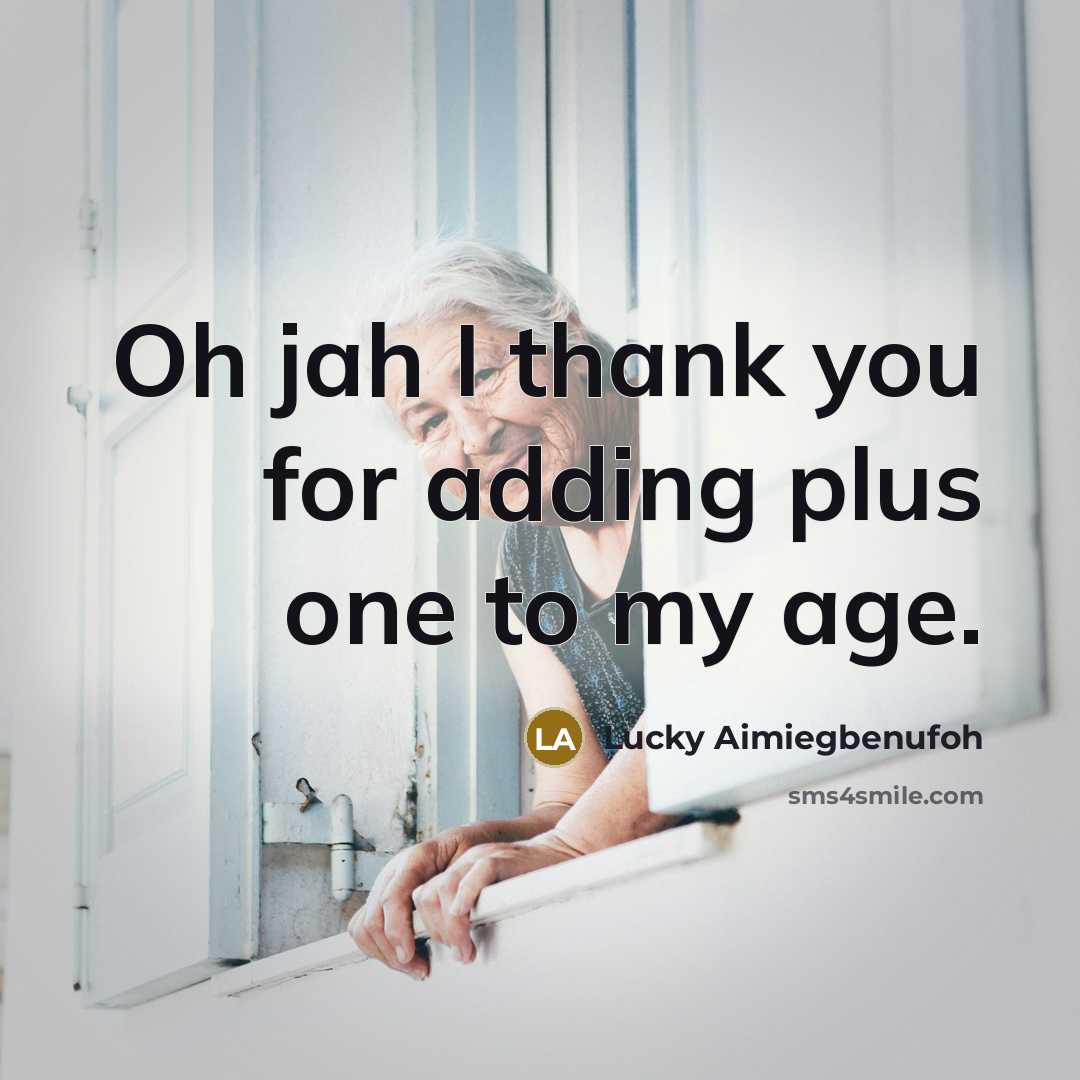 “Oh jah I thank you for adding plus one to my age.” quote by Lucky Aimiegbenufoh