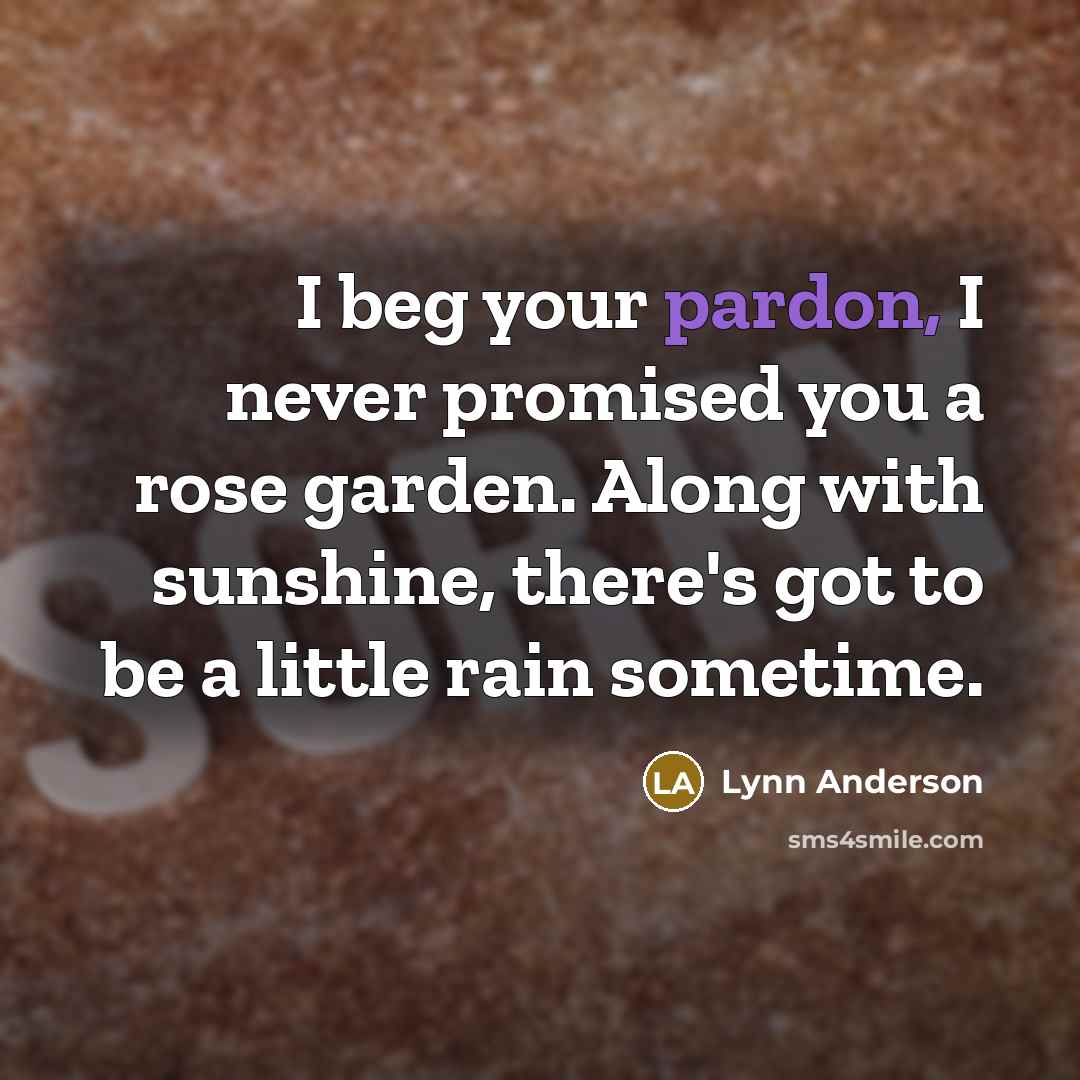 “I beg your pardon, I never promised you a rose…” quote by Lynn Anderson