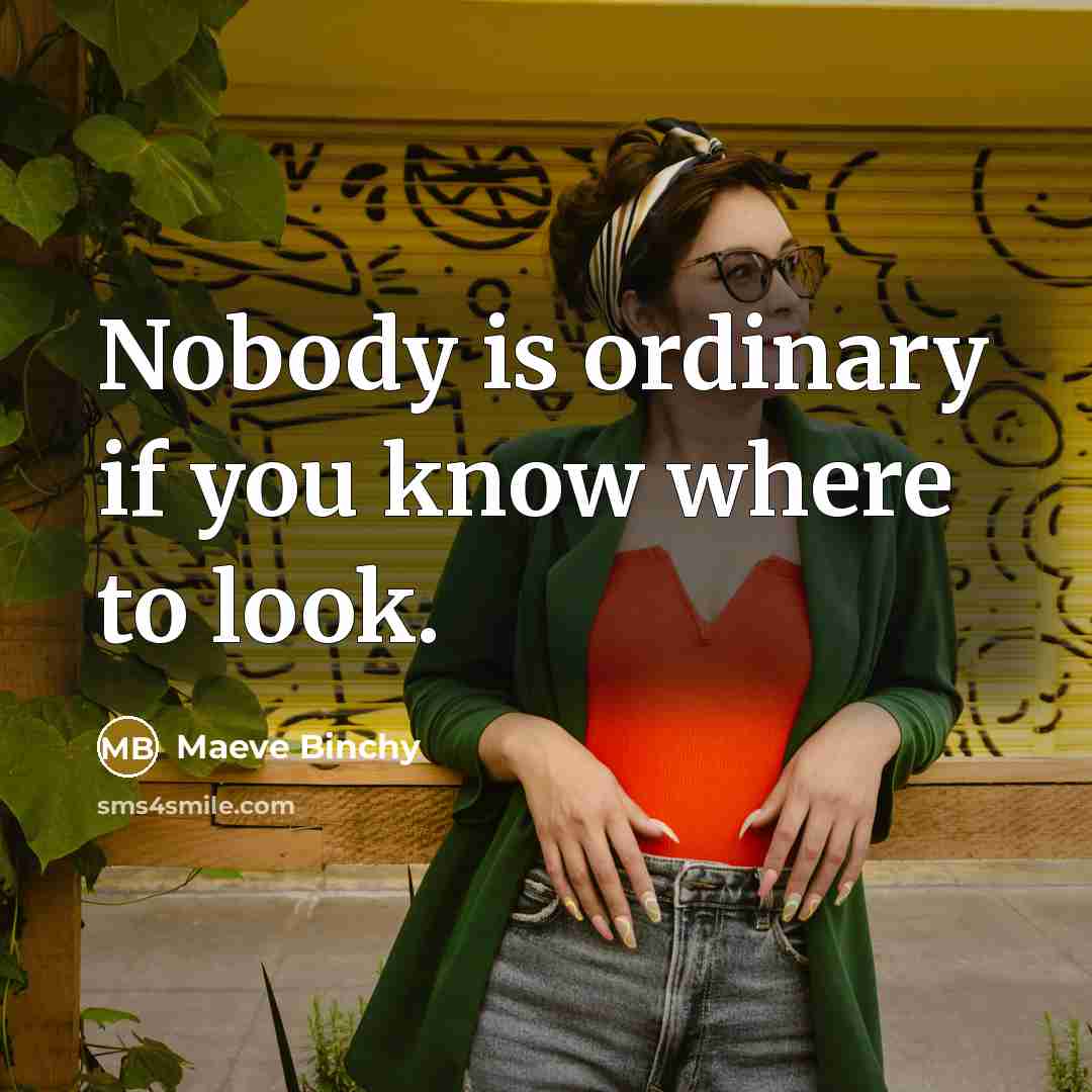 “Nobody is ordinary if you know where to look.…” quote by Maeve Binchy