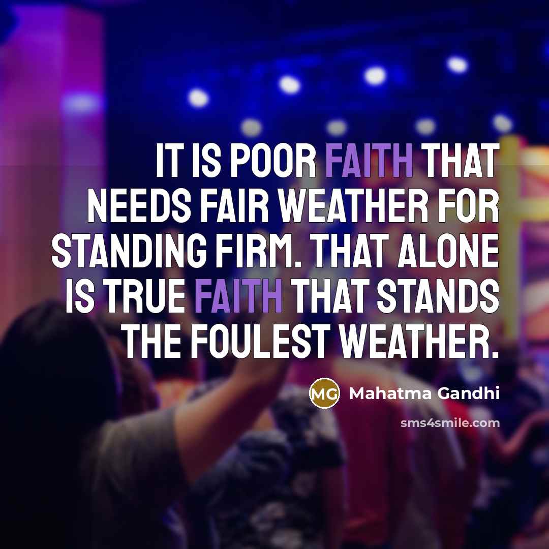 “It is poor faith that needs fair weather for standing…” quote by Mahatma Gandhi