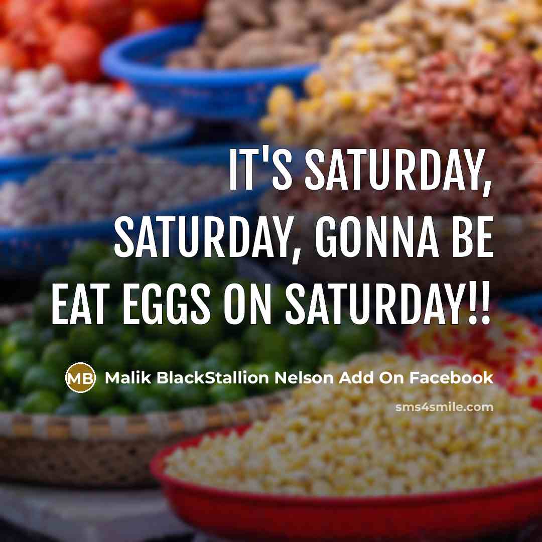 “It's Saturday, Saturday, gonna be eat eggs on Saturday!!” quote by Malik BlackStallion Nelson Add On Facebook