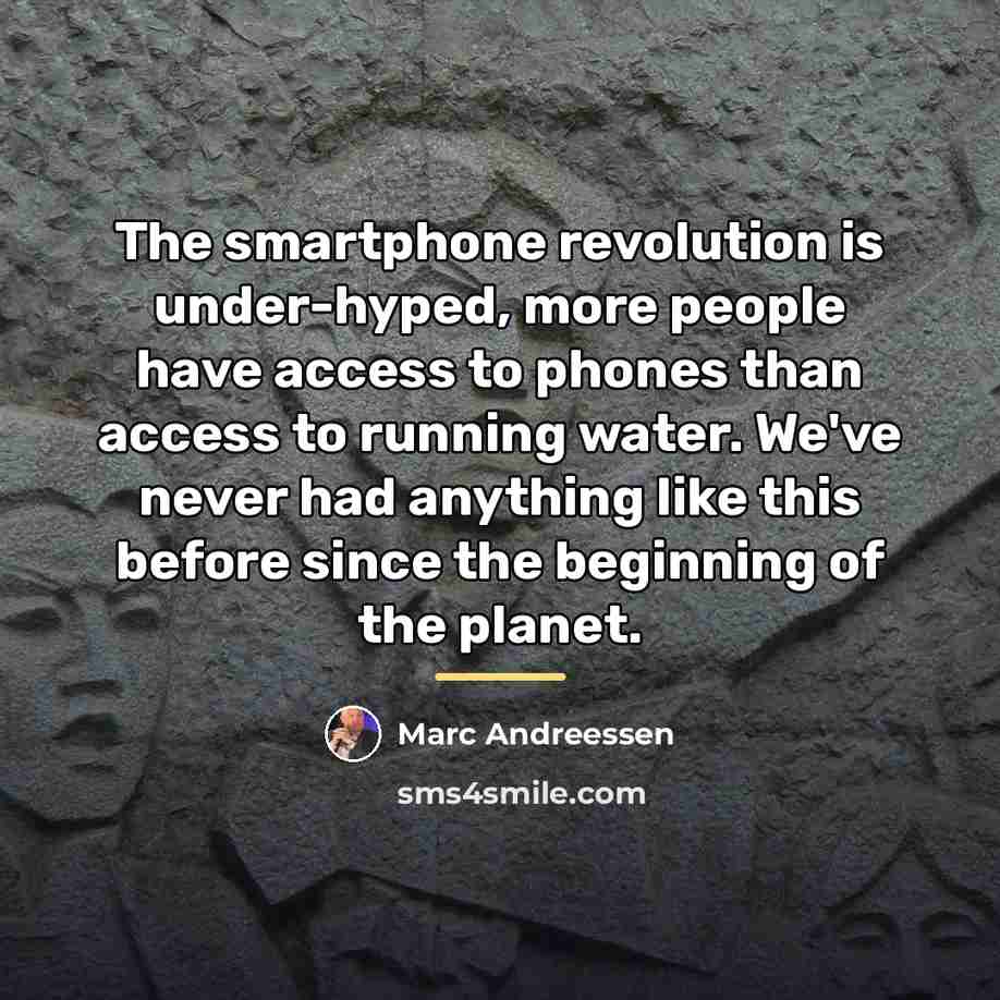 “The smartphone revolution is under-hyped, more people have access to…” quote by Marc Andreessen