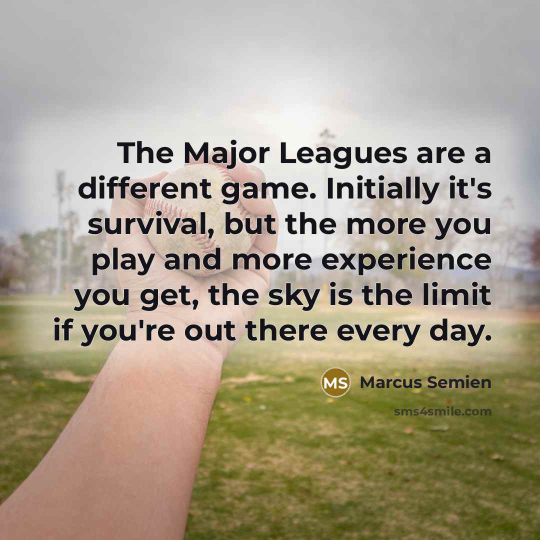 “The Major Leagues are a different game. Initially it's survival, but the more you play and more experience you get, the sky is the limit if you're out there every day.” quote by Marcus Semien