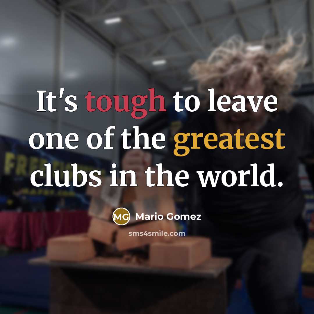 “It's tough to leave one of the greatest clubs in…” quote by Mario Gomez