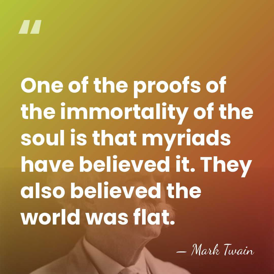 One of the proofs of the immortality of the soul is that&hellip; - Mark Twain