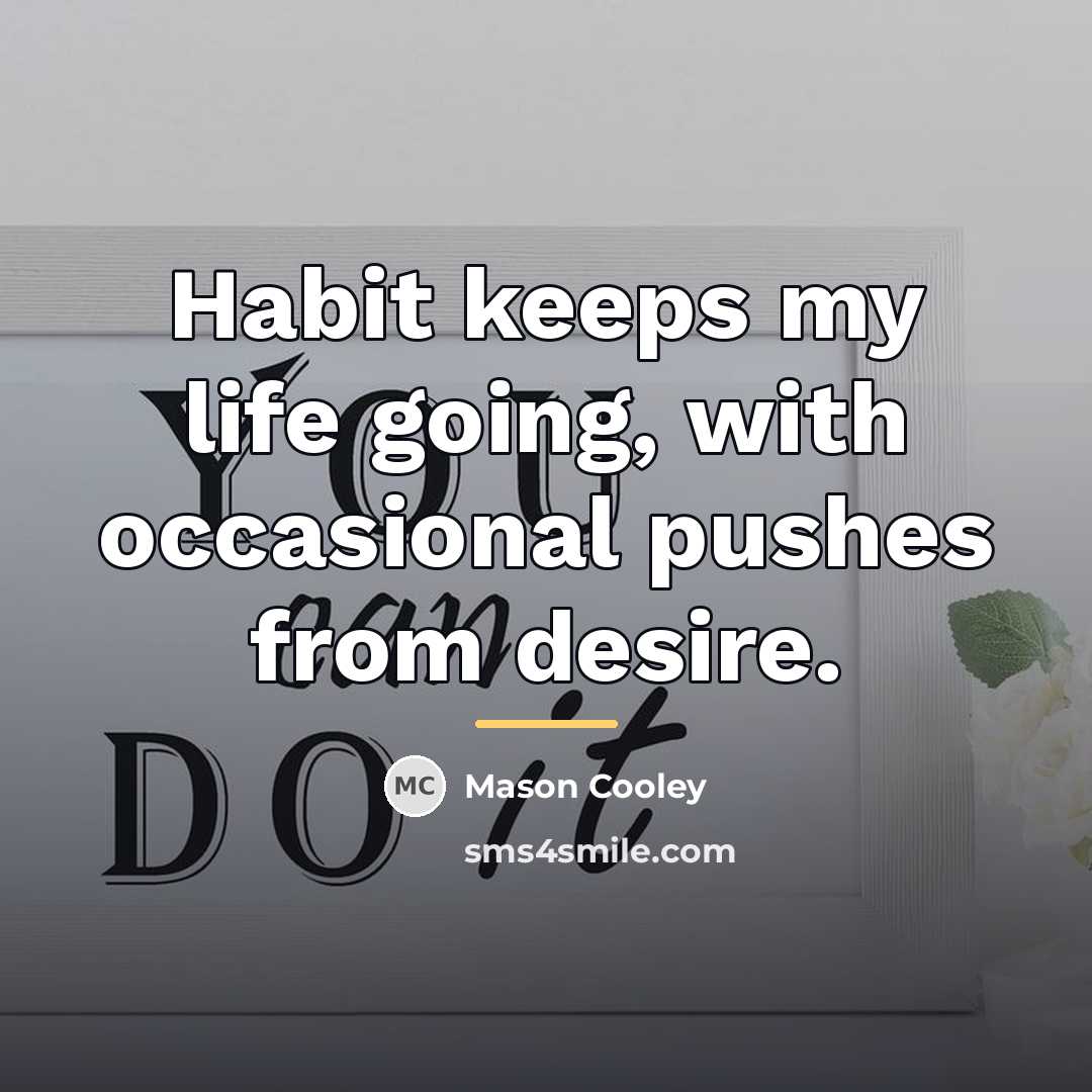 “Habit keeps my life going, with occasional pushes from desire.…” quote by Mason Cooley