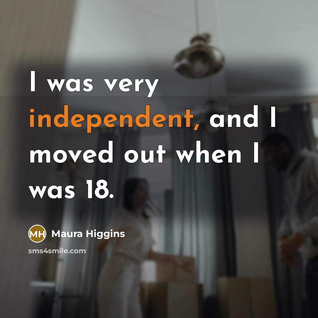 “I was very independent, and I moved out when I…” quote by Maura Higgins