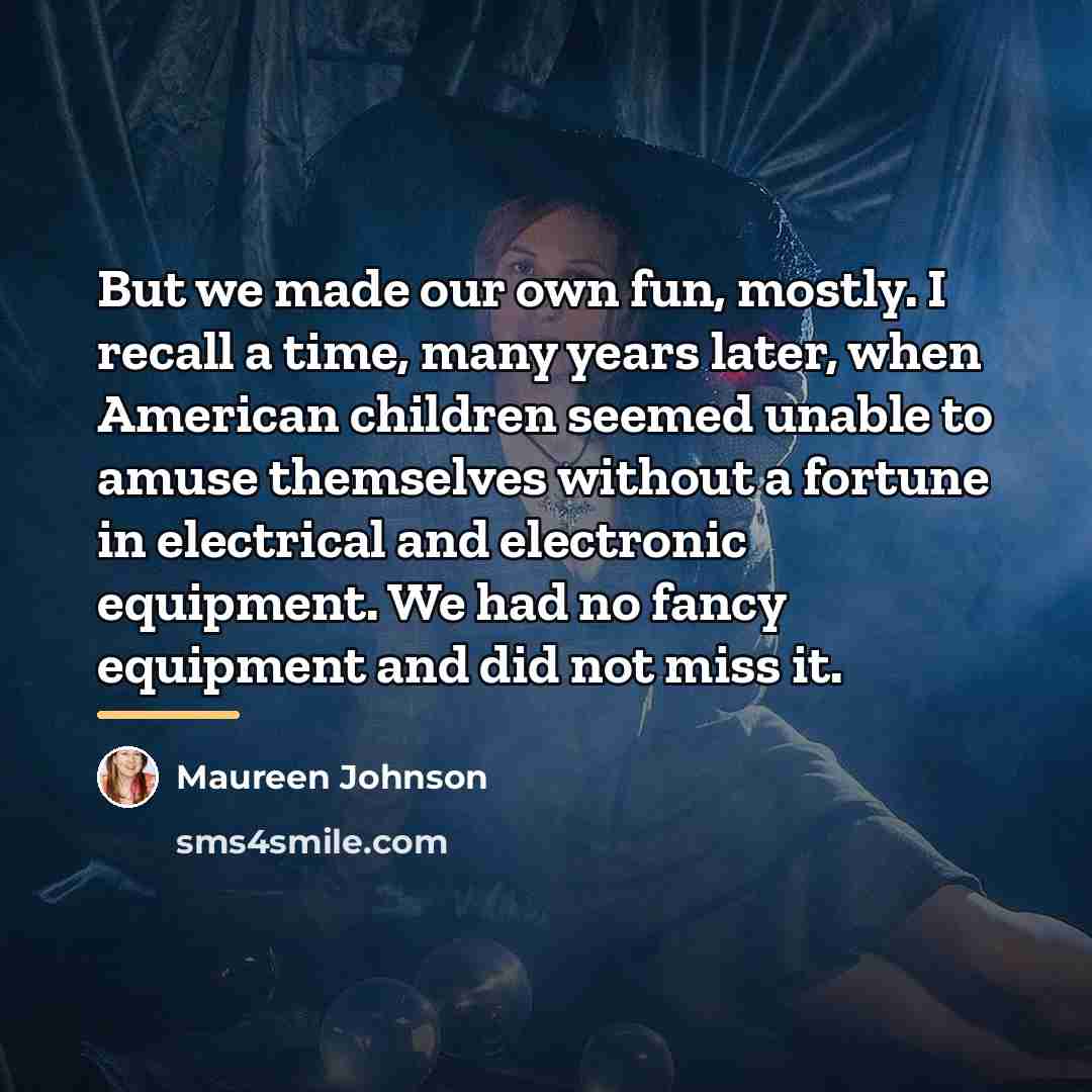 “But we made our own fun, mostly. I recall a…” quote by Maureen Johnson
