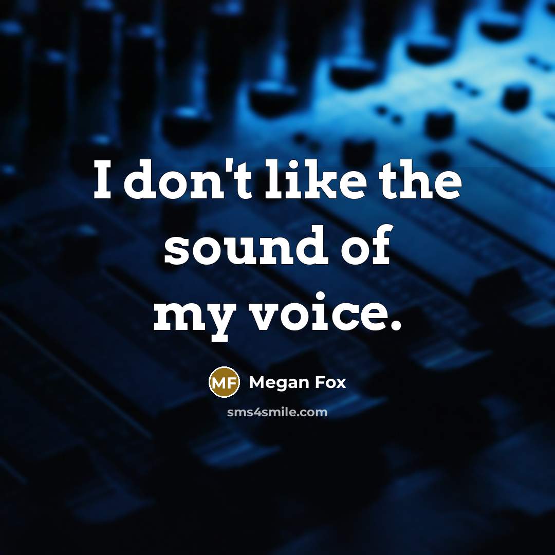 “I don't like the sound of my voice.…” quote by Megan Fox