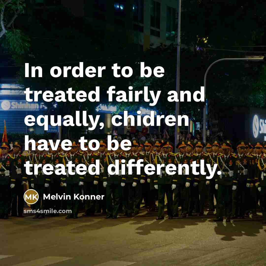 “In order to be treated fairly and equally, chidren have…” quote by Melvin Konner