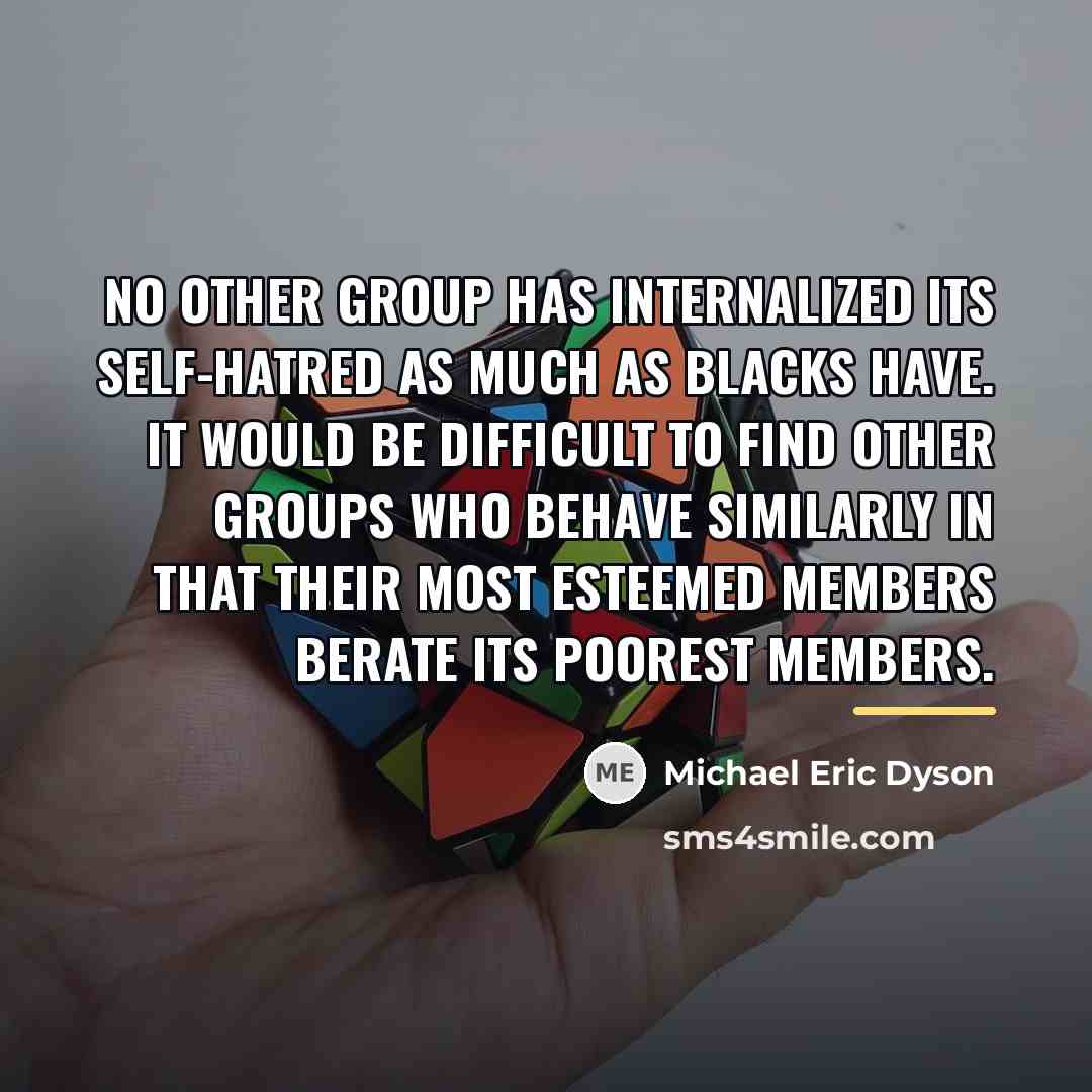 “No other group has internalized its self-hatred as much as…” quote by Michael Eric Dyson