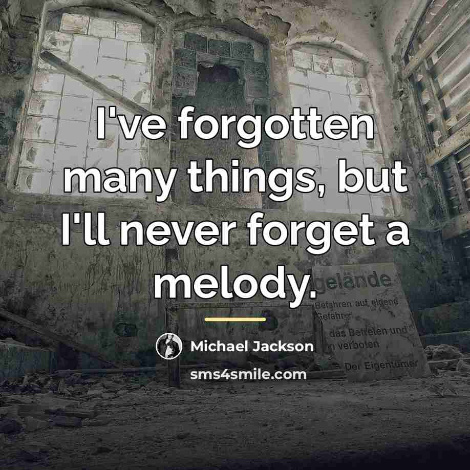 “I've forgotten many things, but I'll never forget a melody.…” quote by Michael Jackson