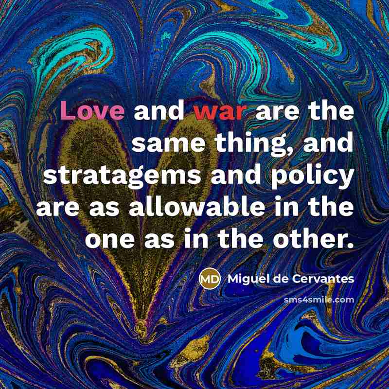 “Love and war are the same thing, and stratagems and policy are as allowable in the one as in the other.” quote by Miguel de Cervantes