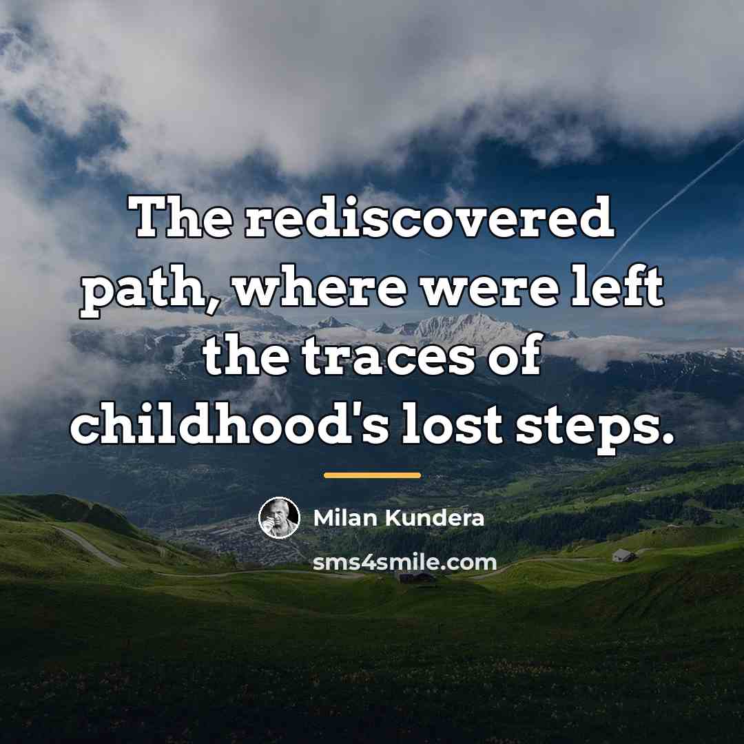 “The rediscovered path, where were left the traces of childhood's…” quote by Milan Kundera