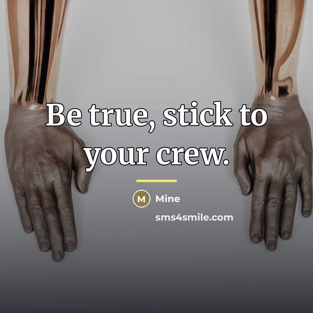 “Be true, stick to your crew.…” quote by Mine