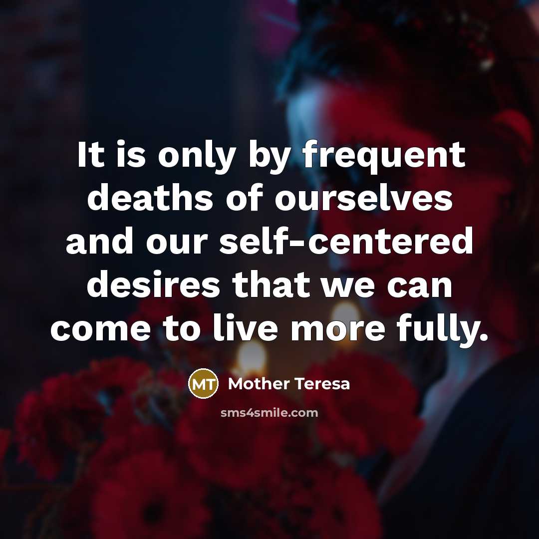 “It is only by frequent deaths of ourselves and our…” quote by Mother Teresa
