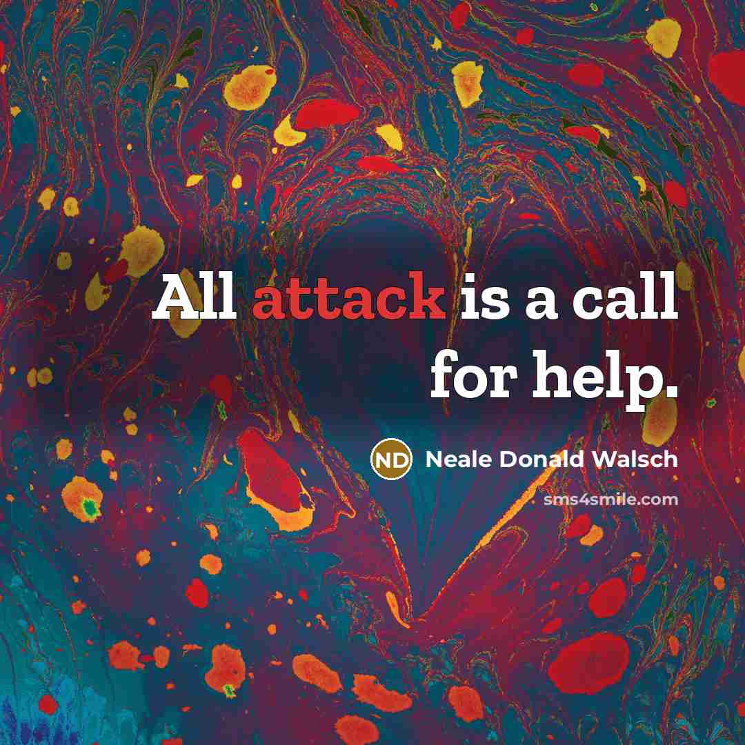 “All attack is a call for help.…” quote by Neale Donald Walsch
