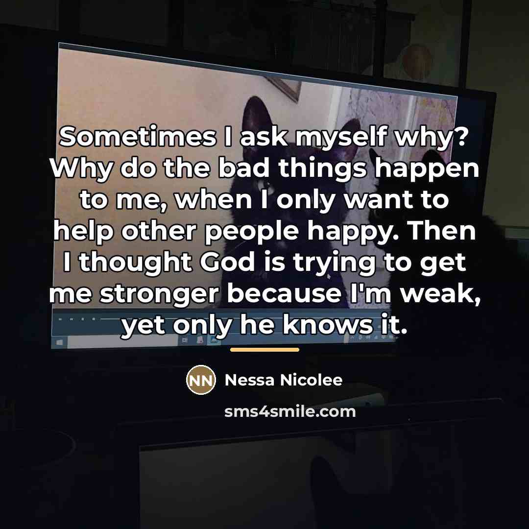 “Sometimes I ask myself why? Why do the bad things…” quote by Nessa Nicolee