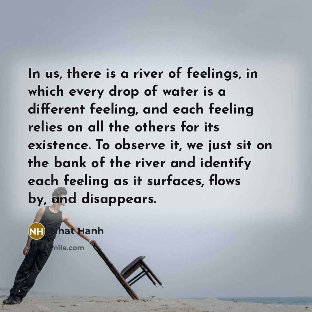 “In us, there is a river of feelings, in which…” quote by Nhat Hanh