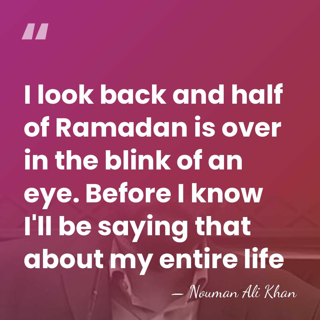 I look back and half of Ramadan is over in the blink&hellip; - Nouman Ali Khan