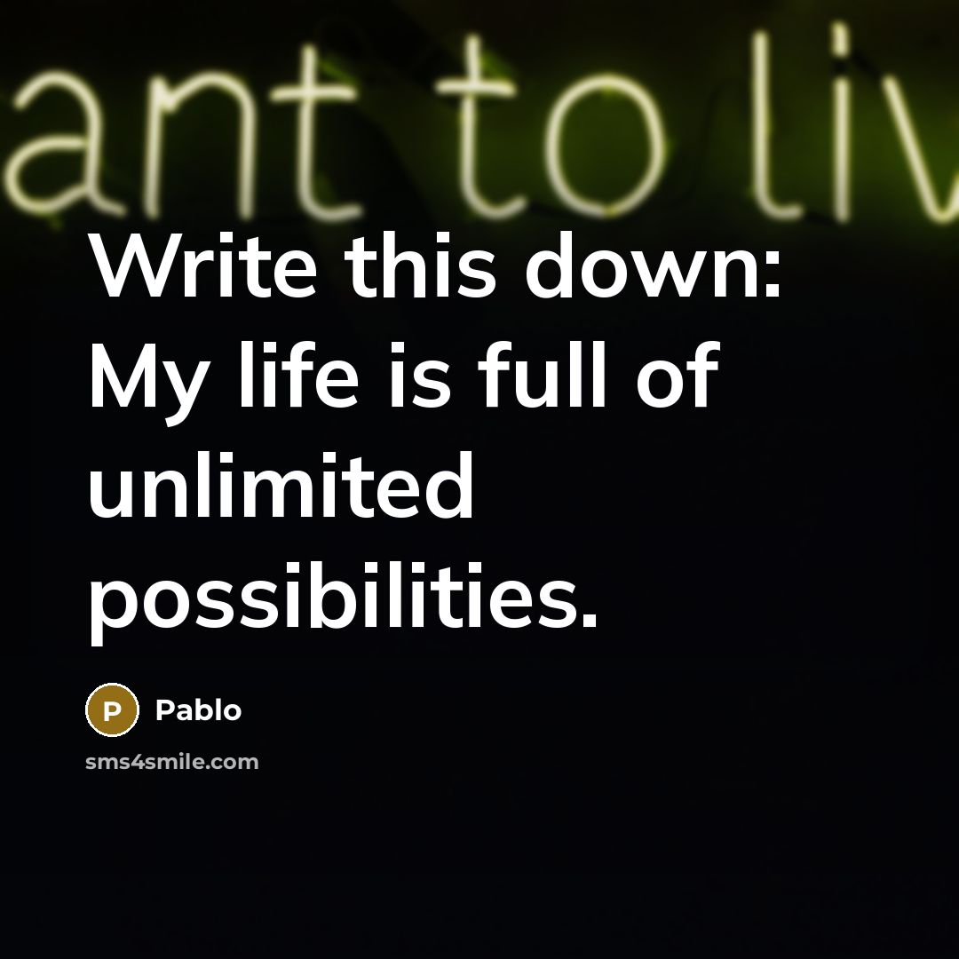 “Write this down: My life is full of unlimited possibilities.…” quote by Pablo