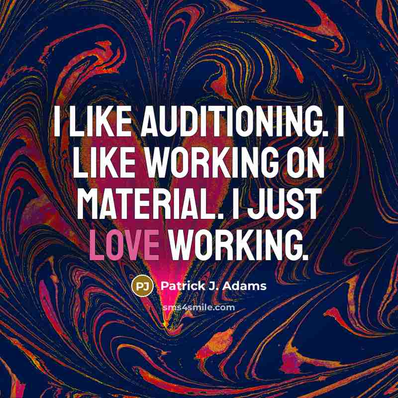 “I like auditioning. I like working on material. I just love working.” quote by Patrick J. Adams