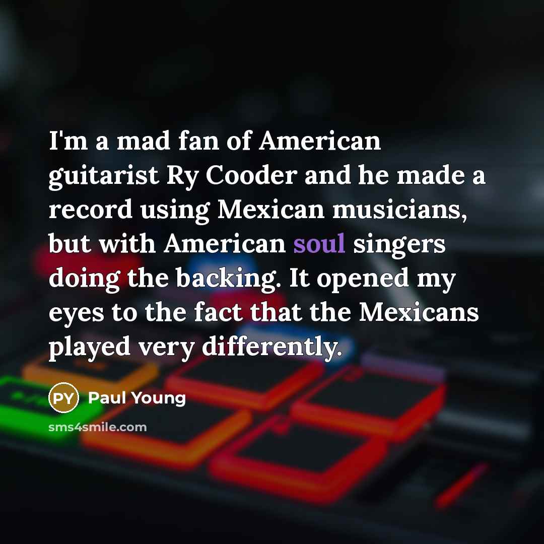 “I'm a mad fan of American guitarist Ry Cooder and…” quote by Paul Young
