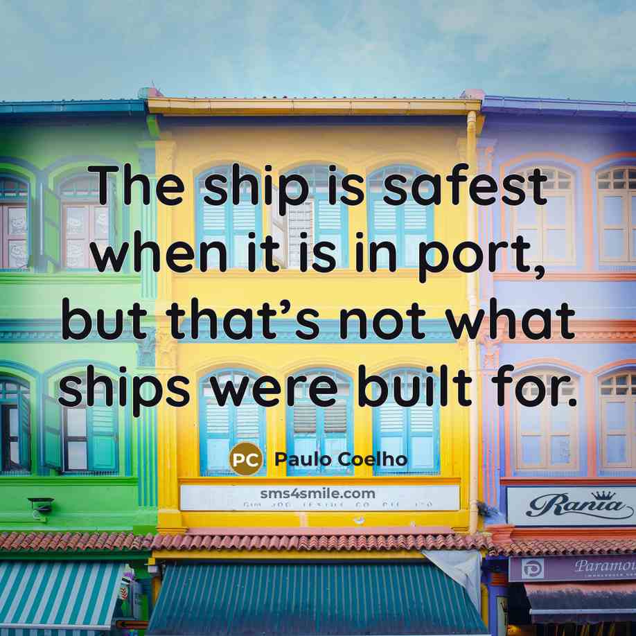 “The ship is safest when it is in port, but…” quote by Paulo Coelho