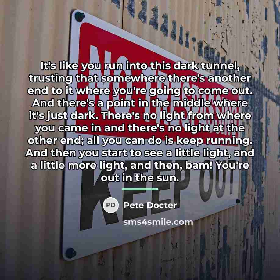 “It's like you run into this dark tunnel, trusting that…” quote by Pete Docter