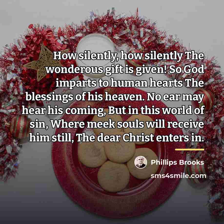 “How silently, how silently The wonderous gift is given! So…” quote by Phillips Brooks