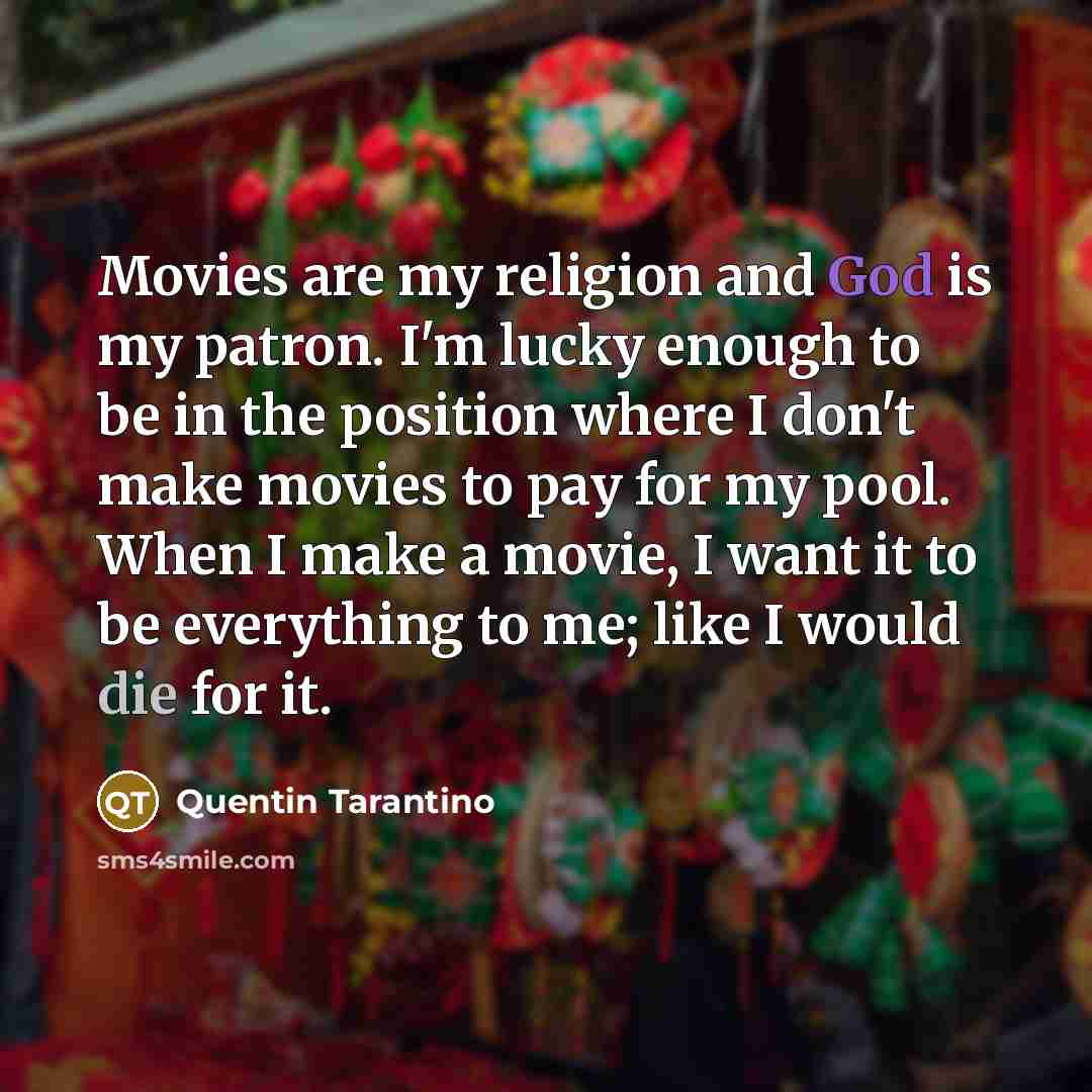 “Movies are my religion and God is my patron. I'm…” quote by Quentin Tarantino